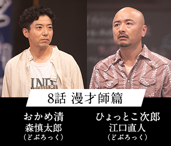 8話 漫才師篇 おかめ清 森慎太郎（どぶろっく） ひょっとこ次郎 江口直人（どぶろっく）