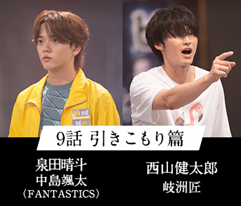 9話 引きこもり篇 泉田晴斗 中島颯太(FANTASTICS) 西山健太郎 岐洲匠